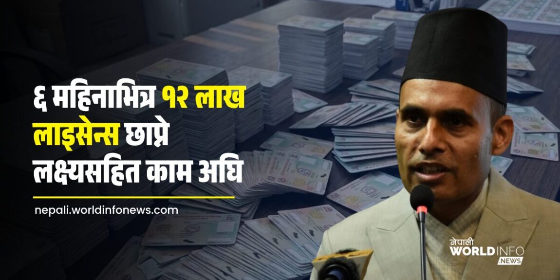 नयाँ सरकारसँगै लाइसेन्स छपाई तीव्र, १० दिनमै १ लाख ६२ हजार लाइसेन्स छापियो